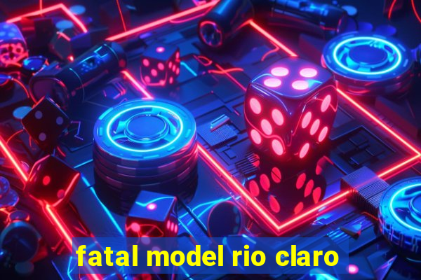 fatal model rio claro-sp